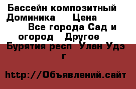 Бассейн композитный  “Доминика “ › Цена ­ 260 000 - Все города Сад и огород » Другое   . Бурятия респ.,Улан-Удэ г.